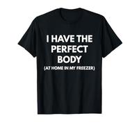 Maglietta "I Have The Perfect Body At Home In My Freezer Maglietta