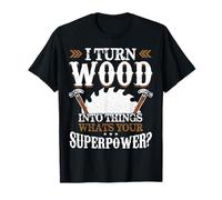 Maglietta "I Turn Wood Into Things What's Your Superpower" Maglietta