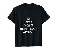 Maglietta Keep Calm and Never Ever Give Up Maglietta