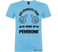 Maglietta personalizzata voi lavorate io sono in pensione