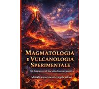Magmatologia e Vulcanologia Sperimentale: Dai diagrammi di fase alla dinamica eruttiva Metodi, esperimenti e applicazioni