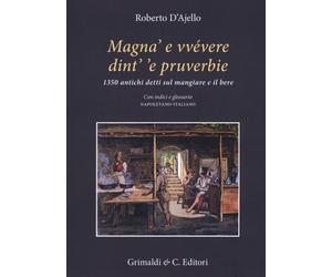 Magnà e vvévere dint' 'e pruverbie. 1350 antichi detti sul mangiare e il bere.