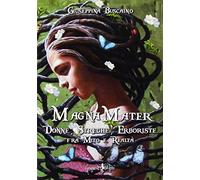 Magna mater. Donne, streghe, erboriste fra mito e realtà