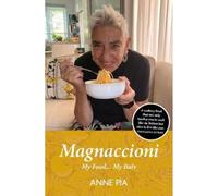 Magnaccioni: My Food... My Italy - 'You will not read Anne Pia's 'Magnaccioni', you will devour it.' FRANCESCA CONTINI MACKIE