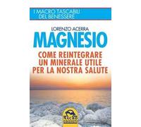 Magnesio. Come reintegrare un minerale utile per la nostra salute