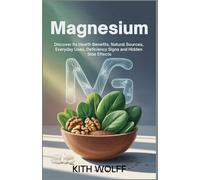 Magnesium: Discover Its Health Benefits, Natural Sources, Everyday Uses, Deficiency Signs, and Hidden Side Effects