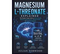 Magnesium L-Threonate Explained: The Simple Usage Guide to Brain Health, Memory Improvement, Mental Clarity & Cognitive Support