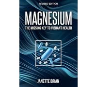 Magnesium: The Missing Key To Vibrant Health Revised Edition