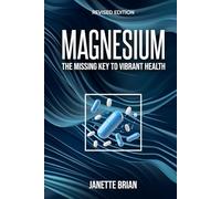 Magnesium: The Missing Key To Vibrant Health Revised Edition