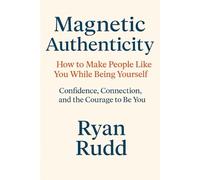 Magnetic Authenticity: How to Make People Like You While Being Yourself