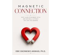 Magnetic Connection: Shift Your Attachment Style and Naturally Attract the Love You Deserve