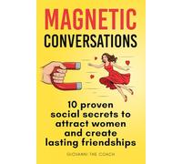 Magnetic Conversations: 10 Proven Social Secrets to Attract Women and Create Lasting Friendships: 2
