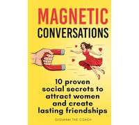 Magnetic Conversations: 10 Proven Social Secrets to Attract Women and Create Lasting Friendships