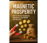 MAGNETIC PROSPERITY: How to attract Prosperity, Abundance and Wealth for your life.