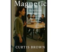 Magnetic: The Proven Path to Confidence, Presence, and Opportunities That Find You