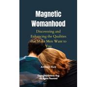 Magnetic Womanhood: Discovering and Enhancing the Qualities that Make Men Want to You