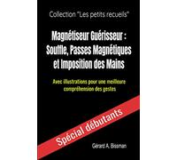 Magnétiseur Guérisseur : souffle, passes magnétiques et imposition des mains: Avec illustrations pour une meilleure compréhension des gestes