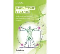 Magnétisme et santé: Oser le magnétisme holistique : minéral, animal, psychique et spirituel