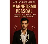 Magnetismo Pessoal O Segredo para Atrair Amor, Respeito e Oportunidades