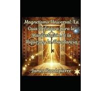 Magnetismo Universal: La Guía Definitiva para la Manifestación de la Riqueza y la Abundancia