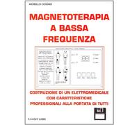 Magnetoterapia a bassa frequenza. Costruzione di un elettromedicale con caratteristiche professionali alla portata di tutti. Con floppy disk