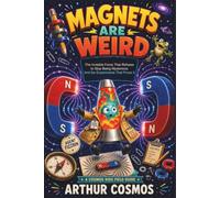 Magnets Are Weird: The Invisible Force That Refuses to Stop Being Mysterious - And the Experiments That Prove It