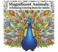 Magnificent Animals: A Relaxing Coloring Book for Adults: Stress-Relief Designs Featuring Beautiful Wildlife, Intricate Patterns, and Calming Animal Illustrations