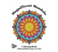 Magnificent Mandala Coloring Book: 50 Relaxing Mandalas for Stress Relief, Mindfulness, and Creative Fun