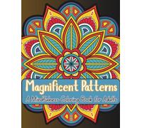 Magnificent Patterns: A coloring book featuring intricate designs and (medium to high)complex patterns curated for adults and teens seeking a relaxing, mindful, and creative outlet