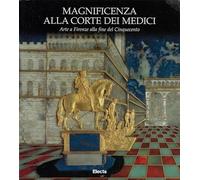 Magnificenza alla corte dei Medici. Arte a Firenze nel Cinquecento. Catalogo della mostra (Firenze, 23 settembre 1997-6 gennaio 1998). Ediz. illustrata
