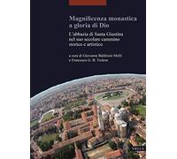 Magnificenza monastica a gloria di Dio. L'abbazia di Santa Giustina nel suo secolare cammino storico e artistico