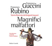 Magnifici malfattori. Storia illustrata dei briganti toscani. Edizione con fumetto