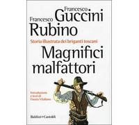 Magnifici malfattori. Storia illustrata dei briganti toscani