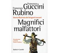 Magnifici malfattori. Storia illustrata dei briganti toscani