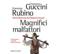Magnifici malfattori. Storia illustrata dei briganti toscani