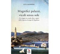Magnifici palazzi, vicoli senza sole. Un viaggio tra strade, feste e sapori della Liguria al tempo di Napoleone