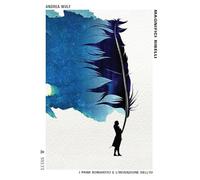 Libri Andrea Wulf - Magnifici Ribelli. I Primi Romantici E L'invenzione Dell'io