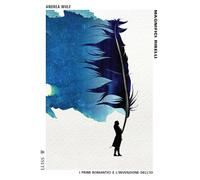 Libri Andrea Wulf - Magnifici Ribelli. I Primi Romantici E L'invenzione Dell'io