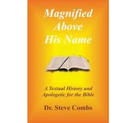 Magnified Above His Name: A Textual History and Apologetic for the Bible: 1