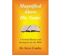 Magnified Above His Name: A Textual History and Apologetic for the Bible