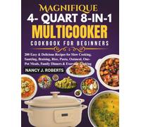 MAGNIFIQUE 4-QT 8-IN-1 MULTICOOKER COOKBOOK FOR BEGINNERS: 200 Easy & Delicious Recipes for Slow Cooking, Sautéing, Braising, Rice, Pasta, Oatmeal, One-Pot Meals, Family Dinners & Everyday Cooking
