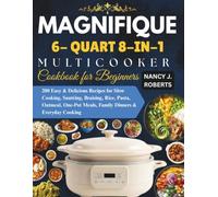 MAGNIFIQUE 6-QUART 8-IN-1 MULTICOOKER COOKBOOK FOR BEGINNERS: 200 Easy & Delicious Recipes for Slow Cooking, Sautéing, Braising, Rice, Pasta, Oatmeal, One-Pot Meals, Family Dinners & Everyday Cooking