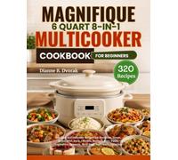 MAGNIFIQUE 6 Quart 8-in-1 MultiCooker Cookbook For Beginners: 320 Easy and Delicious Recipes for Breakfast, Soups, Stews, Beef, Pork, Chicken, ... Desserts, Meal Prep, and Family Favorites