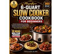 Magnifique 6-Quart Slow Cooker Cookbook For Beginners: Effortless Everyday Meals with Minimal Preparation, DinnerHearty Soups and Stews, Beef and Pork ... 60-Day Meal Plan, and 360 Days of Recipes