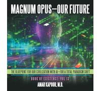Magnum Opus-Our Future: The Blueprint for Our Civilization with AI-for a Total Paradigm Shift
