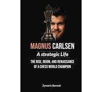 MAGNUS CARLSEN: A Strategic Life - The Rise, Reign, and Renaissance of a Chess World Champion