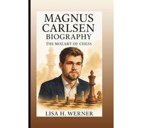MAGNUS CARLSEN BIOGRAPHY: The Mozart Of Chess