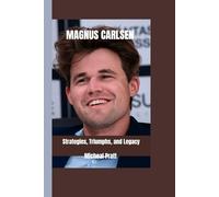 MAGNUS CARLSEN: Strategies, Triumphs, and Legacy