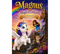 Magnus The Magical Unicorn: The Search For The Lost Rainbow
