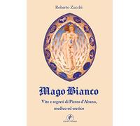 Mago bianco. Vita e segreti di Pietro d'Abano, Medico ed eretico